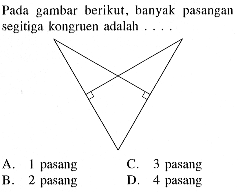 Pada gambar berikut, banyak pasangan segitiga kongruen adalah ....  A. 1 pasang C. 3 pasang B. 2 pasang D. 4 pasang