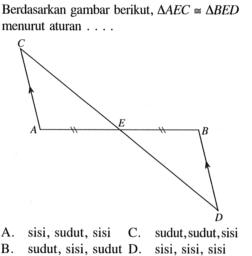 Berdasarkan gambar berikut, segitiga AEC kongruen segitiga BED menurut aturan.... ABCDEA. sisi, sudut, sisi C. sudut, sudut, sisi B. sudut, sisi, sudut D. sisi, sisi, sisi