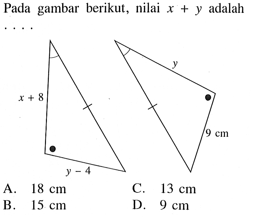 Pada gambar berikut, nilai  x+y  adalah... (x+8) (y-4) y 9 cmA.  18 cm C.  13 cm B.  15 cm D.  9 cm 