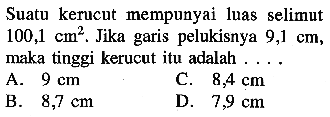 Suatu kerucut mempunyai luas selimut  100,1 cm^2 . Jika garis pelukisnya  9,1 cm , maka tinggi kerucut itu adalah ....