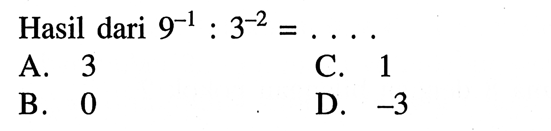 Hasil dari 9^-1 : 3^-2 =....