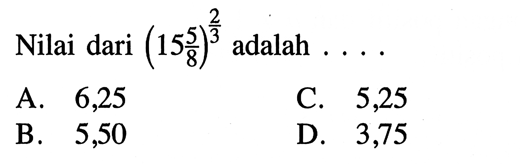 Nilai dari (15 5/8)^2/3 adalah . . . .