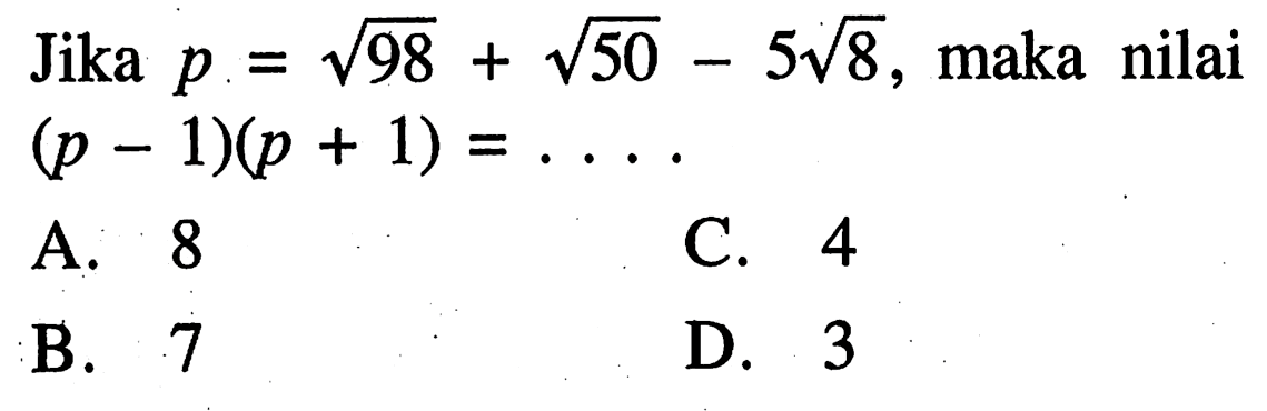 Jika p = akar(98) + akar(50) - 5 akar(8), maka nilai (p - 1)(p + 1) =...