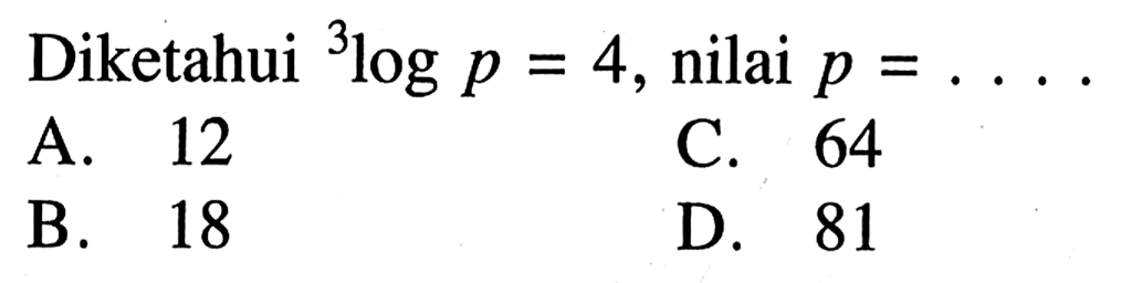 Diketahui 3logp=4, nilai p= ....