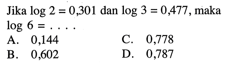 Jika log 2=0,301 dan log 3=0,477, maka log 6=....