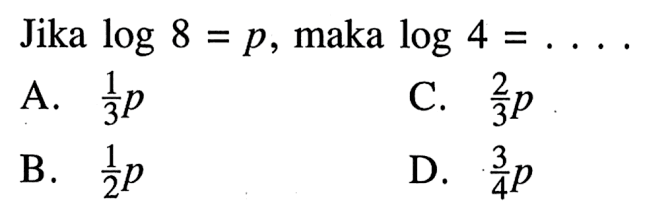 Jika log8=p, maka log4= ....