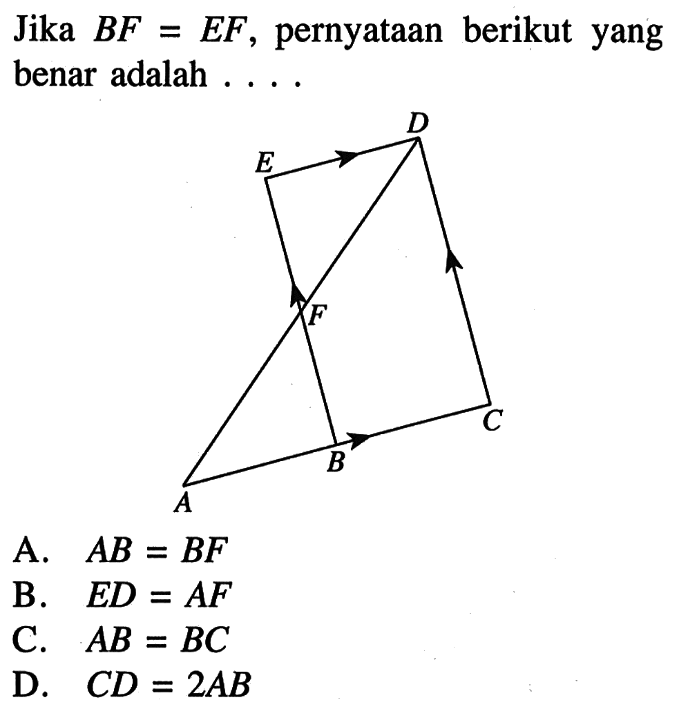 Jika  BF=EF , pernyataan berikut yang benar adalah ...A.  AB=BF B.  ED=AF C.  AB=BC D.  CD=2AB 