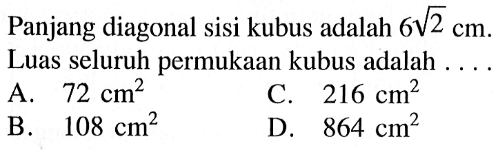 Panjang diagonal sisi kubus adalah 6 akar(2) cm. Luas seluruh permukaan kubus adalah...