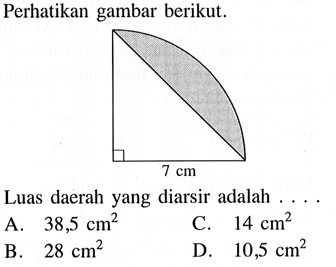 Perhatikan gambar berikut. 7 cmLuas daerah yang diarsir adalah ....A.  38,5 cm^2 B. 28 cm^2 C. 14 cm^2 D. 10,5 cm^2 