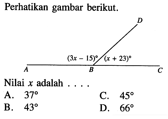 Perhatikan gambar berikut. D (3x-15) (x+23) A B C. Nilai  x  adalah .... 