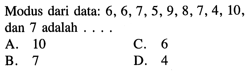 Modus dari data: 6,6,7,5,9,8,7,4,10, dan 7 adalah . . . .