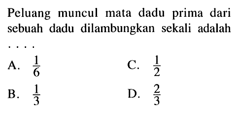 Peluang muncul mata dadu prima dari sebuah dadu dilambungkan sekali adalah ....