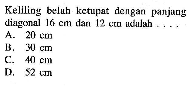 Keliling belah ketupat dengan panjang diagonal  16 cm dan 12 cm adalah ....