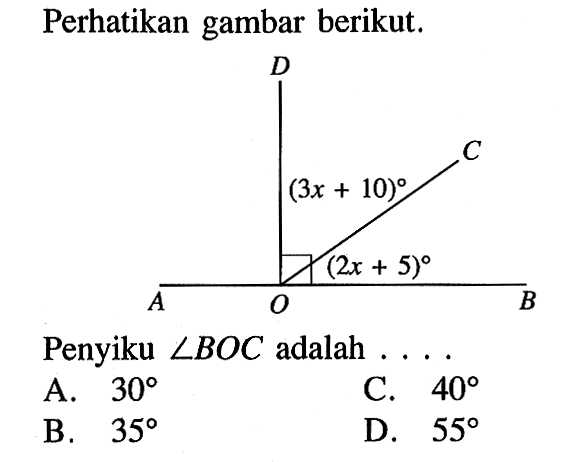 Perhatikan gambar berikut. D A O 3x+10 C O 2x+5 BPenyiku sudut BOC adalah ....