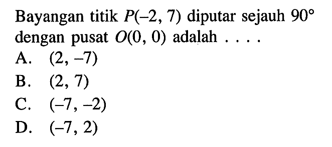 Bayangan titik P(-2,7) diputar sejauh 90 dengan pusat O(0,0) adalah ....