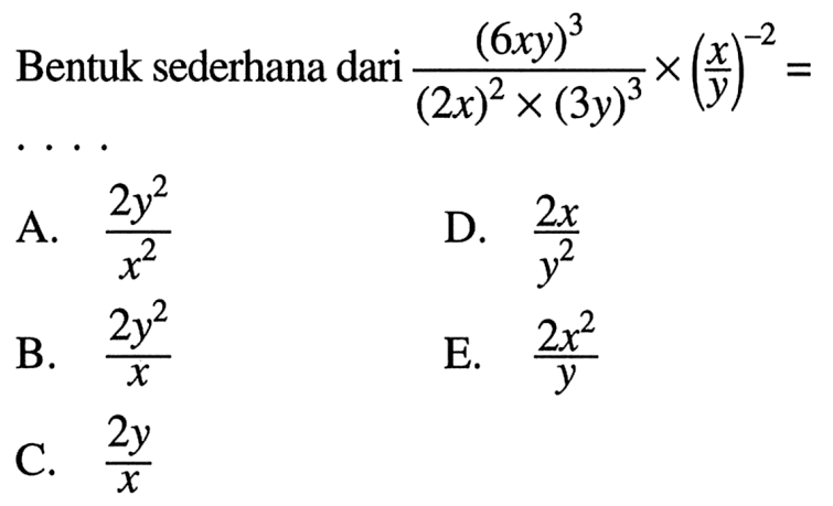 Bentuk sederhana dari (6xy)^3/((2x)^2 x (3y)^3) x (x/y)^(-2) = ....