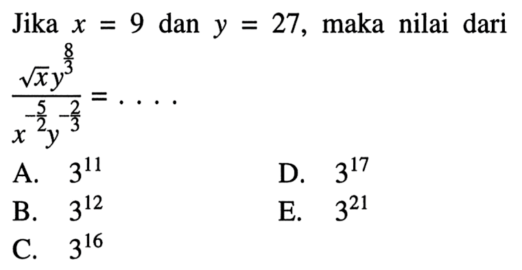 Jika x=9 dan y=27, maka nilai dari (akar(x) y^(8/3))/(x^(-5/2) y^(-2/3))=. . . .