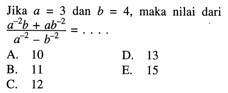 Jika a=3 dan b=4, maka nilai dari (a^-2+ab^-2)/(a^-2-b^-2)=...