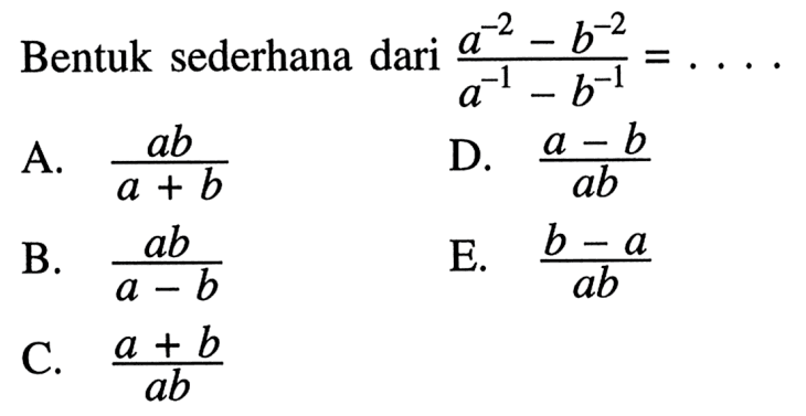 Bentuk sederhana dari  (a^(-2)-b^(-2))/(a^(-1)-b^(-1)=)... 