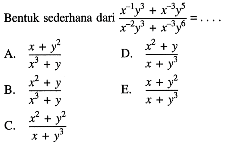 Bentuk sederhana dari (x^(-1)y^3+x^(-3)y^5)/(x^(-2)y^3+x^(-3)y^6)=. . . .