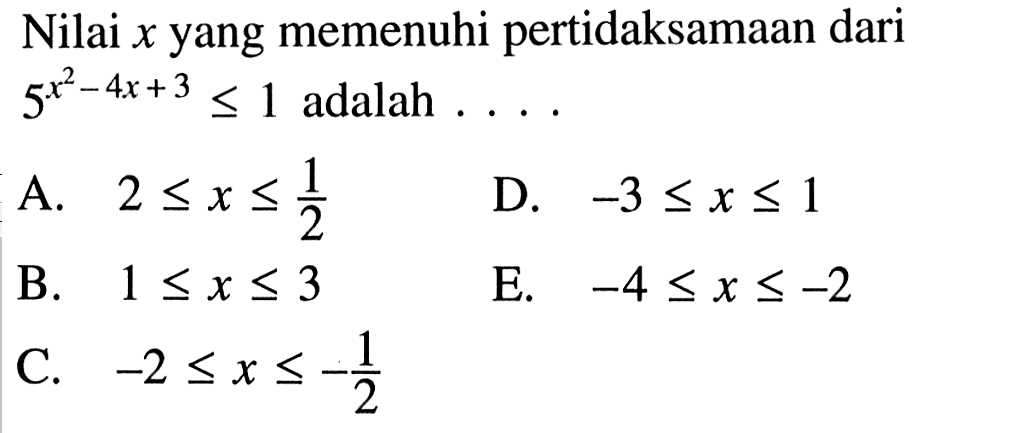 Nilai x yang memenuhi pertidaksamaan dari 5^(x^2-4x+3) <= 1 adalah....