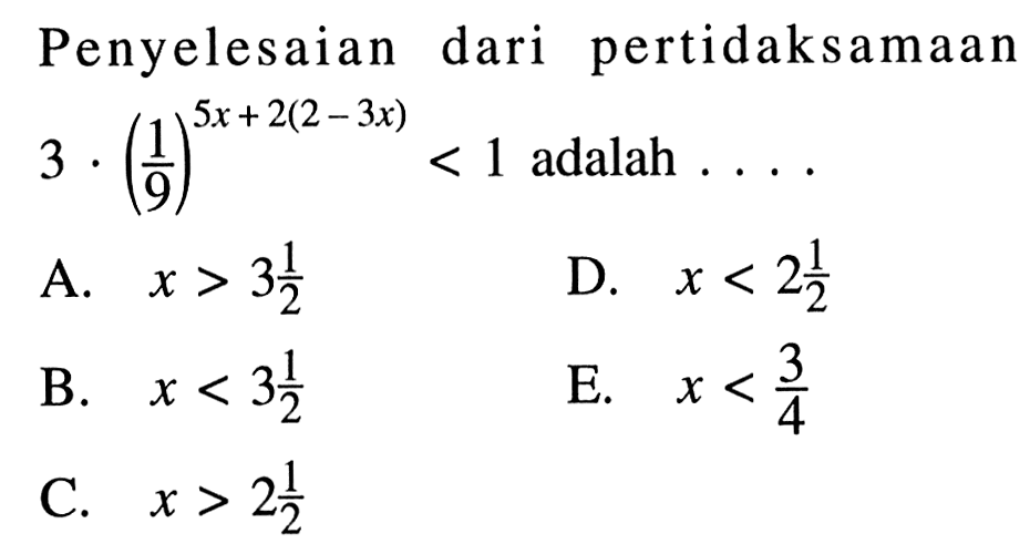 Penyelesaian dari pertidaksamaan 3.(1/9)^(5x+2(2-3x))<1 adalah ...