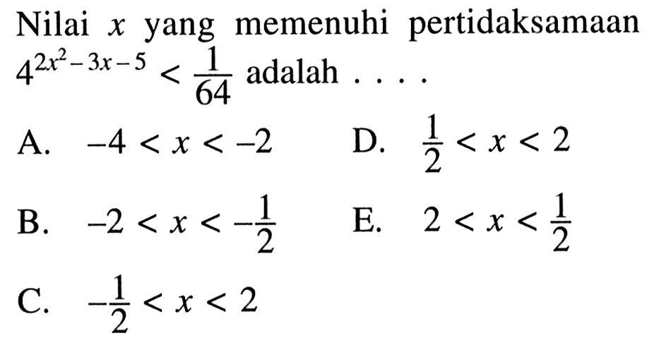 Nilai x yang memenuhi pertidaksamaan 4^(2 x^2-3x-5) <1/64 adalah .... 