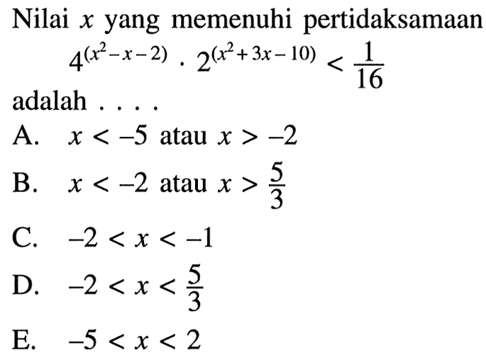 Nilai x yang memenuhi pertidaksamaan 4^(x^2-x-2).2^(x^2+3x-10)<1/(16) adalah . . . .