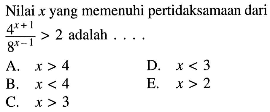 Nilai x yang memenuhi pertidaksamaan dari (4^(x+1))/(8^(x-1)) > 2 adalah....