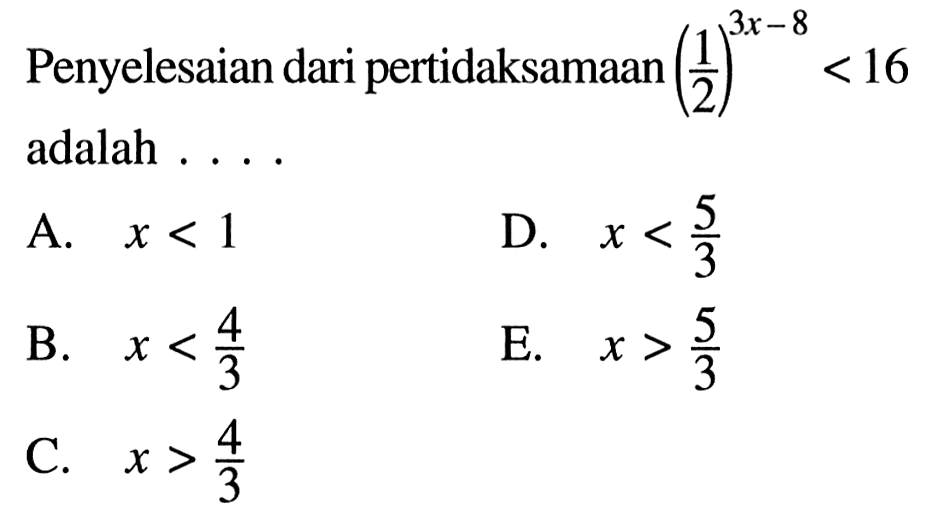 Penyelesaian dari pertidaksamaan (1/2)^(3x-8)<16 adalah ...