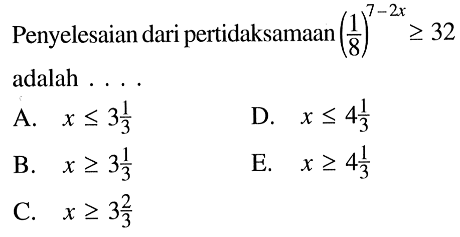 Penyelesaian dari pertidaksamaan (1/8)^(7-2x)>=32 adalah . . . .