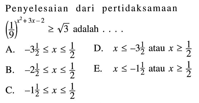 Penyelesaian dari pertidaksamaan (1/9)^(x^2+3x-2)>=akar(3) adalah . . . .