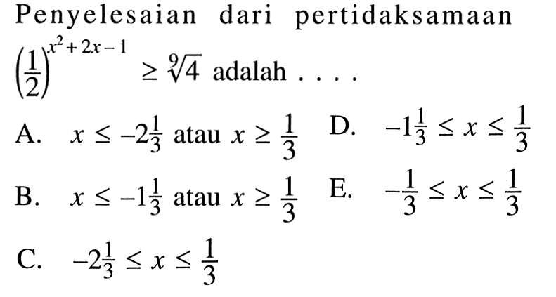 Penyelesaian dari pertidaksamaan (1/2)^(x^2+2x-1)>=4^(1/9) adalah ....