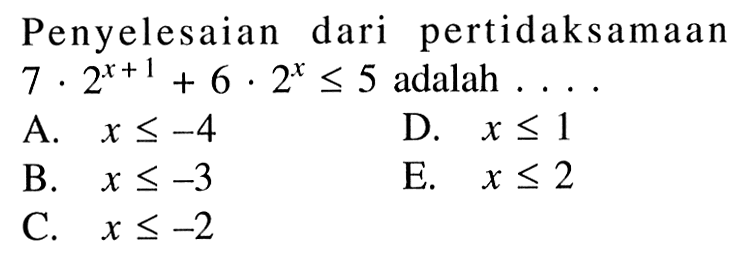 Penyelesaian dari pertidaksamaan 7.2^(x+1)+6.2^x<=5 adalah . . . . 