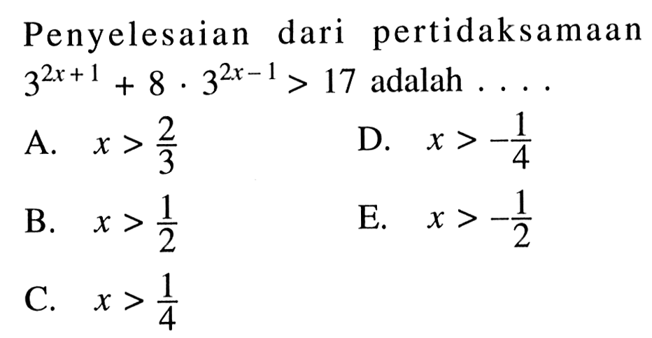 Penyelesaian dari pertidaksamaan 3^(2x+1) + 8.3^(2x-1) > 17 adalah....