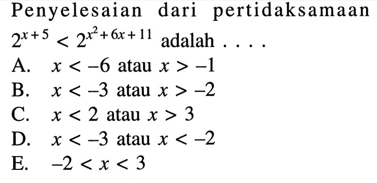 Penyelesaian dari pertidaksamaan 2^(x+5)<2^(x^2+6x+11) adalah ....