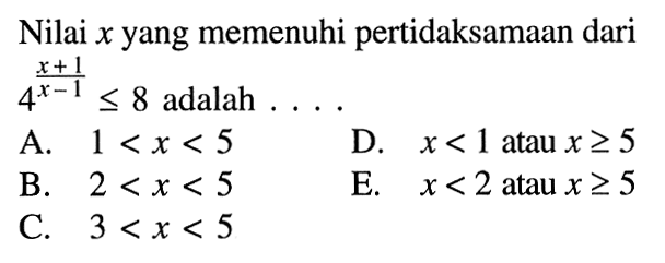 Nilai x yang memenuhi pertidaksamaan dari 4^((x+1)/(x-1))<=8 adalah . . . .