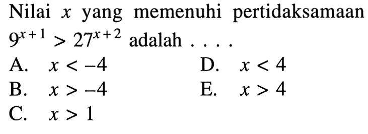 Nilai yang memenuhi pertidaksamaan 9^(x+1)>(27)^(x+2) adalah...