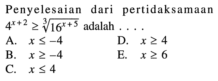 Penyelesaian dari pertidaksamaan 4^(x+2)>=16^((x+5)/3) adalah ...