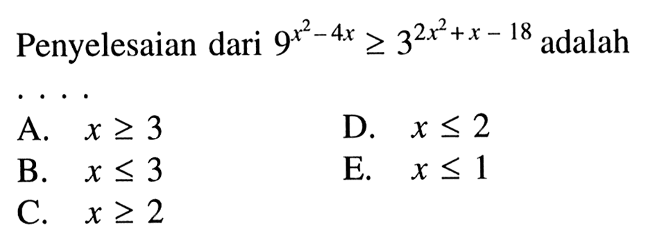 Penyelesaian dari 9^(x^2-4x)>=3^(2x^2+x-18) adalah ... 