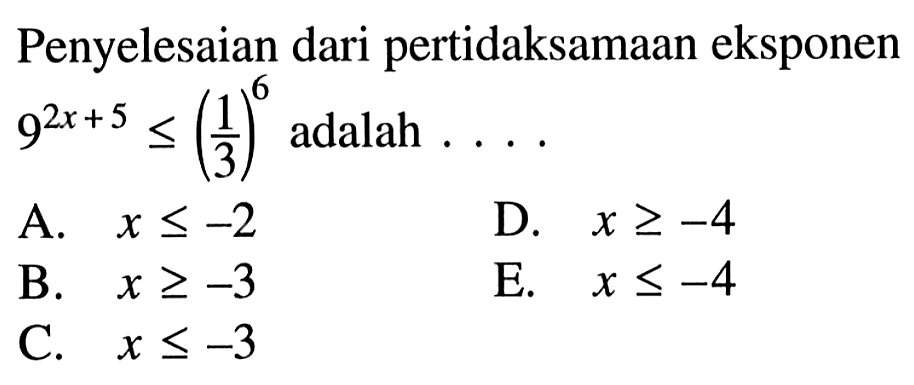 Penyelesaian dari pertidaksamaan eksponen 9^(2x+5)<=(1/3)^6 adalah ....