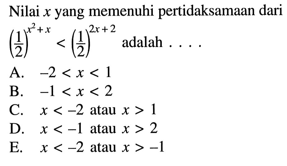 Nilai x yang memenuhi pertidaksamaan dari (1/2)^(x^2+x)<(1/2)^(2x+2) adalah . . . .