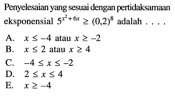 Penyelesaian yang sesuai dengan pertidaksamaan eksponensial 5^(x^2+6x)>=(0,2)^8 adalah ....