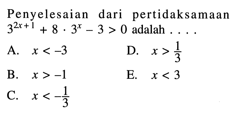 Penyelesaian dari pertidaksamaan 3^(2x+1)+8.3^x-3>0 adalah . . . .