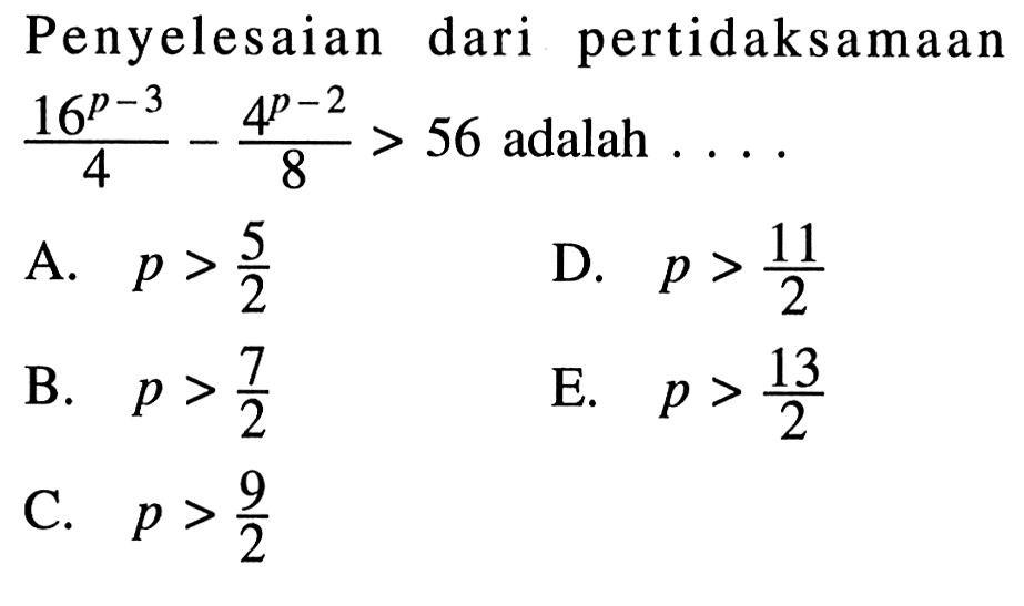 Penyelesaian dari pertidaksamaan (16^(p-3))/4-(4^(p-2))/8>56 adalah ....