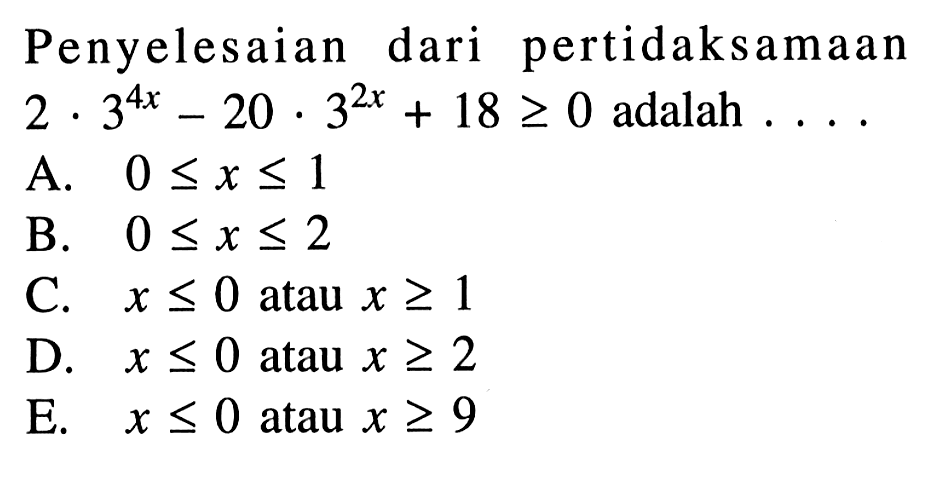 Penyelesaian dari pertidaksamaan 2.3^(4x)-20.3^(2x)+18>=0 adalah....