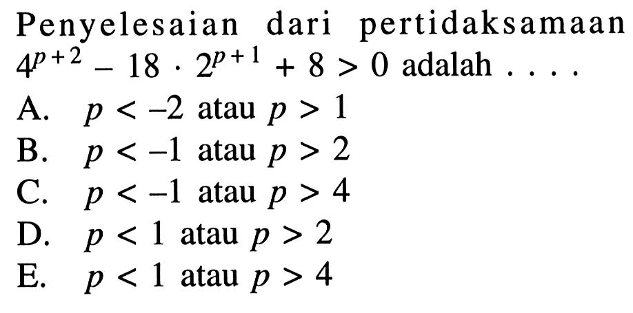 Penyelesaian dari pertidaksamaan 4^(p+2)-18.2^(p+1)+8>0 adalah ....