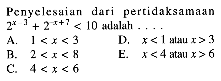 Penyelesaian dari pertidaksamaan 2^(x-3)+2^(-x+7)<10 adalah .... 