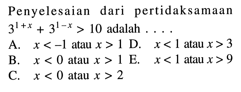 Penyelesaian dari pertidaksamaan 3^(1+x)+3^(1-x)>10 adalah . . . .