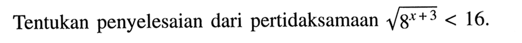 Tentukan penyelesaian dari pertidaksamaan 8^((x+3)/2)<16.